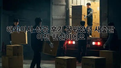 해외이사 성공 후기: 꿈꿔왔던 새출발, 이젠 현실이에요!